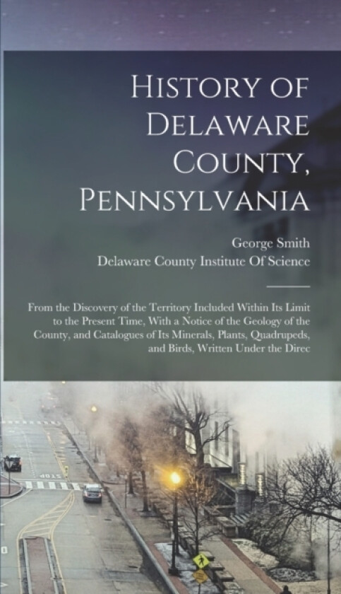 History of Delaware County, Pennsylvania av George Smith (Hardcover)