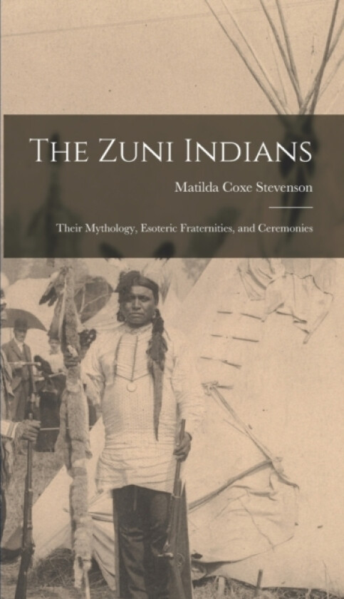 The Zuni Indians av Matilda Coxe Stevenson (Hardcover)