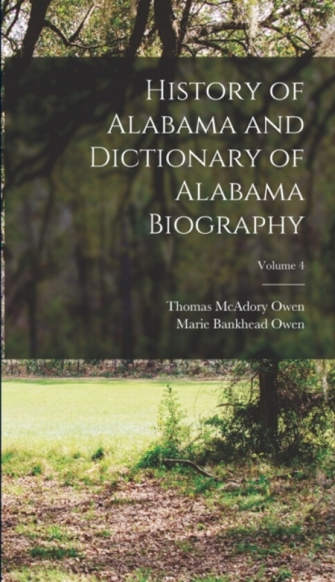 History of Alabama and Dictionary of Alabama Biography; Volume 4 av Thomas McAdory Owen, Marie Bankhead Owen (Hardcover)