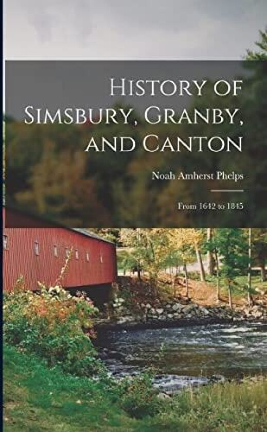 History of Simsbury, Granby, and Canton av Noah Amherst Phelps (Paperback)