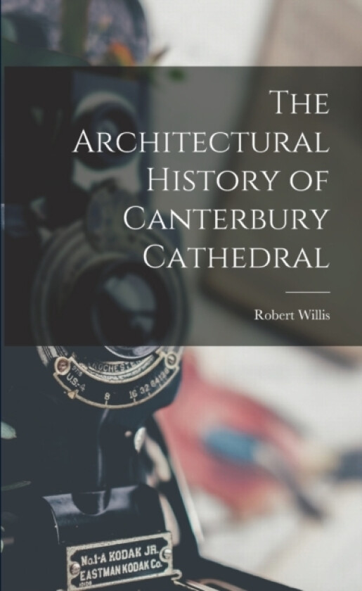 The Architectural History of Canterbury Cathedral av Robert Willis (Paperback)