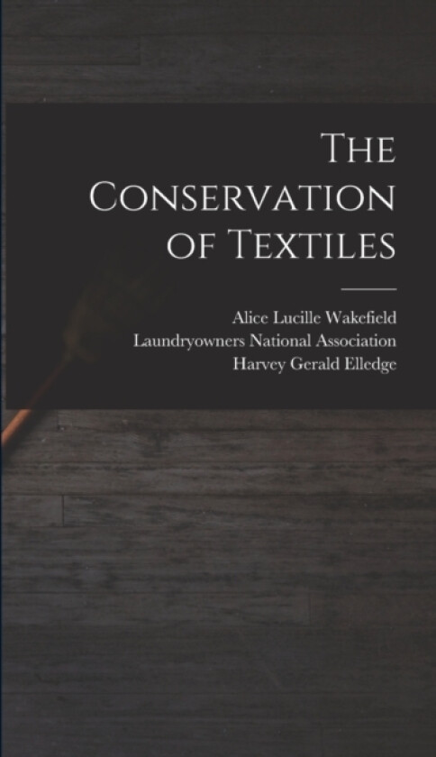The Conservation of Textiles av Harvey Gerald Elledge, Alice Lucille Wakefield (Hardcover)