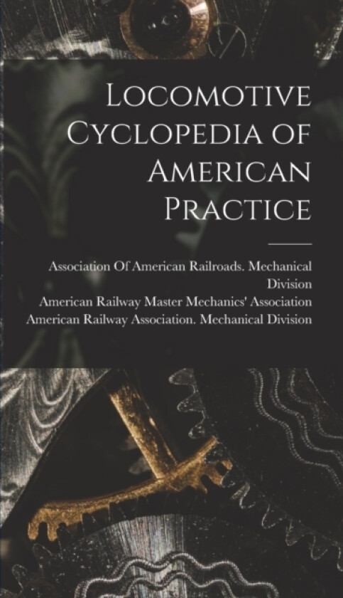 Locomotive Cyclopedia of American Practice av American Railway Master Mechanics' as, American Railway Association Mechani, Association of American Railroads Me (Hardcover)