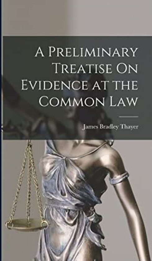A Preliminary Treatise On Evidence at the Common Law av James Bradley Thayer (Hardcover)