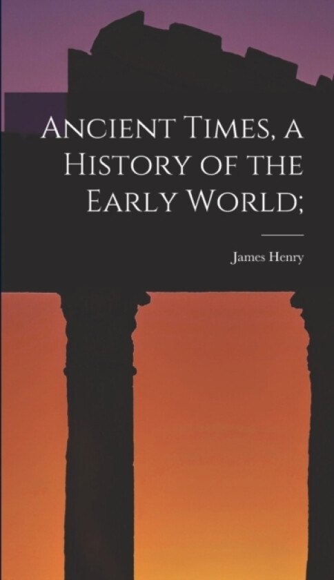 Ancient Times, a History of the Early World; av James Henry 1865-1935 Breasted (Hardcover)