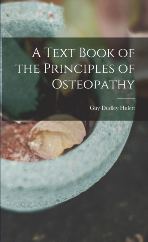 A Text Book of the Principles of Osteopathy av Guy Dudley Hulett (Paperback)