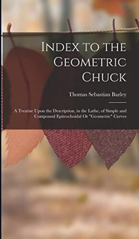 Index to the Geometric Chuck av Thomas Sebastian Bazley (Hardcover)