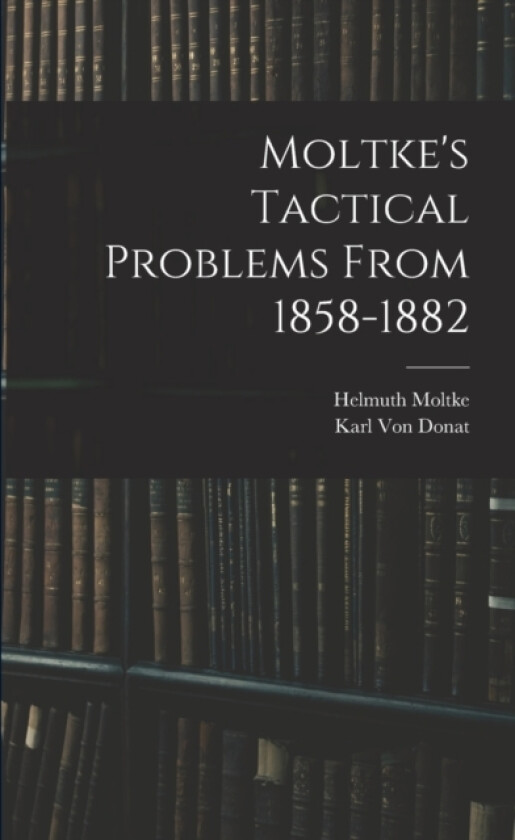 Moltke's Tactical Problems From 1858-1882 av Helmuth Moltke, Karl Von Donat (Paperback)
