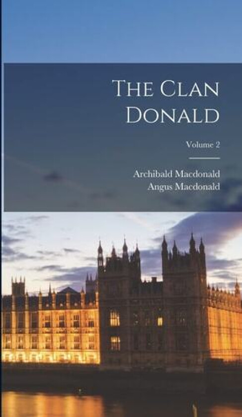 The Clan Donald; Volume 2 av Angus MacDonald, Archibald MacDonald (Hardcover)