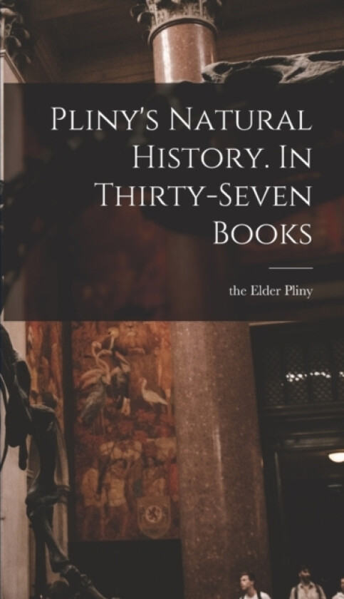 Pliny's Natural History. In Thirty-seven Books av The Elder Pliny (Hardcover)