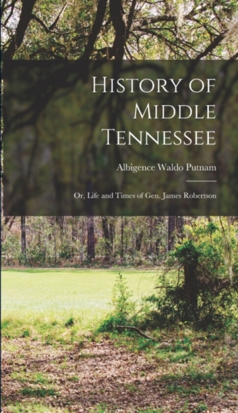 History of Middle Tennessee av Albigence Waldo Putnam (Hardcover)