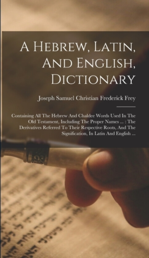 A Hebrew, Latin, And English, Dictionary av Joseph Samuel Christian Frederick Frey (Hardcover)