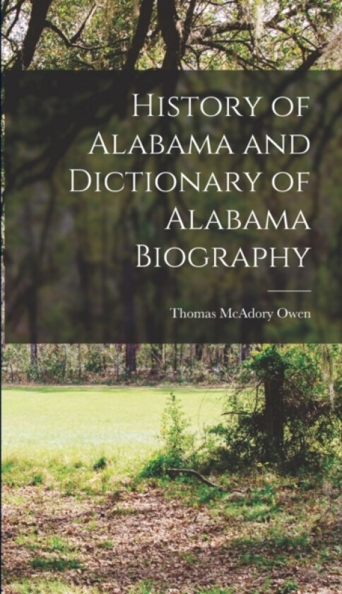 History of Alabama and Dictionary of Alabama Biography av Thomas McAdory Owen (Hardcover)