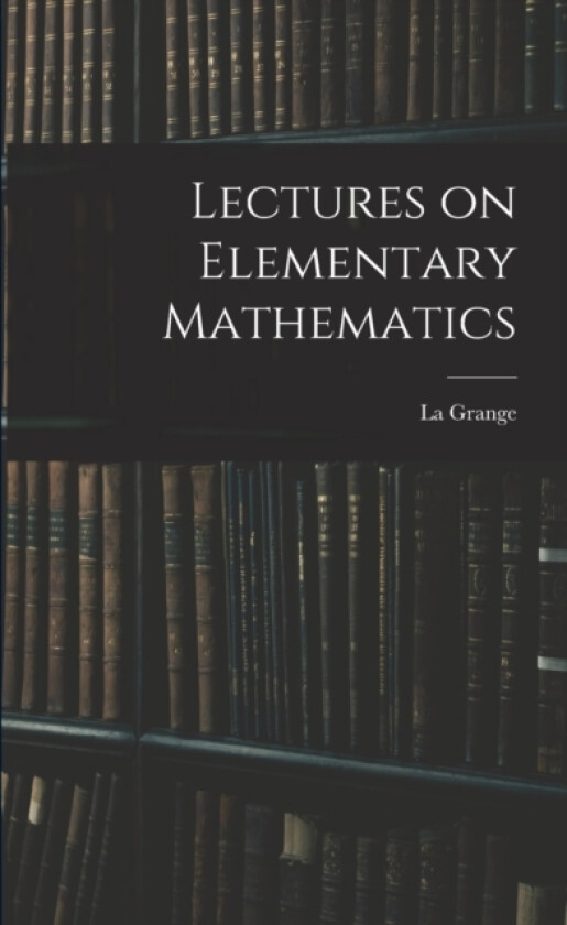 Lectures on Elementary Mathematics av La Grange (Paperback)