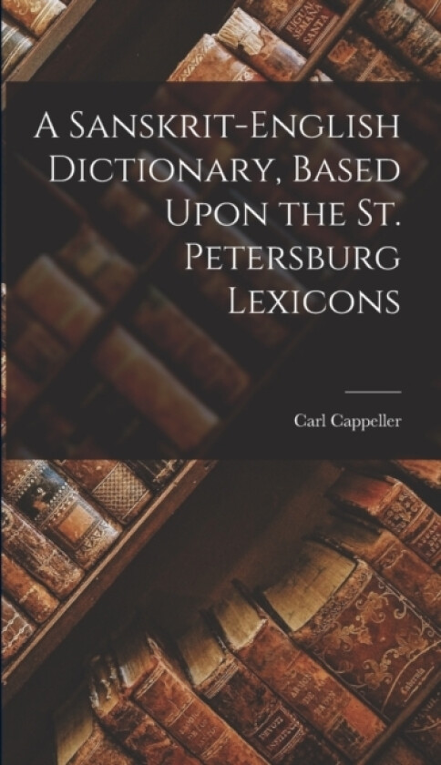 A Sanskrit-English Dictionary, Based Upon the St. Petersburg Lexicons av Carl Cappeller (Hardcover)