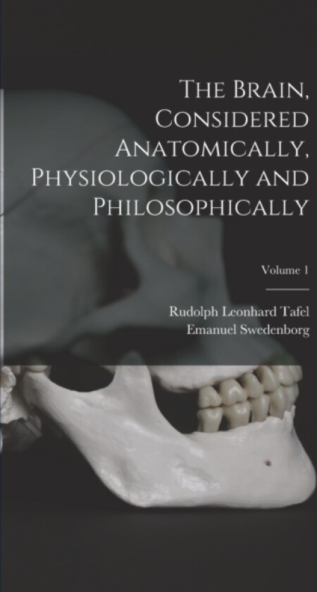 The Brain, Considered Anatomically, Physiologically and Philosophically; Volume 1 av Emanuel Swedenborg, Rudolph Leonhard Tafel (Hardcover)