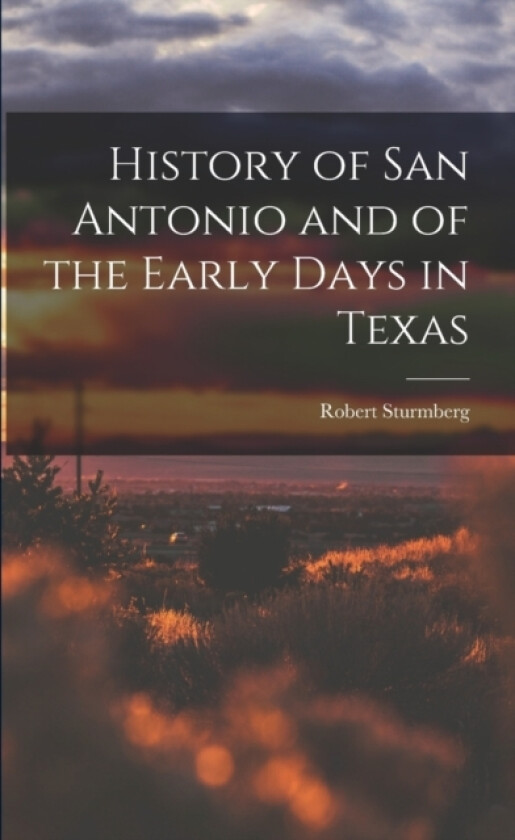 History of San Antonio and of the Early Days in Texas av Robert Sturmberg (Paperback)