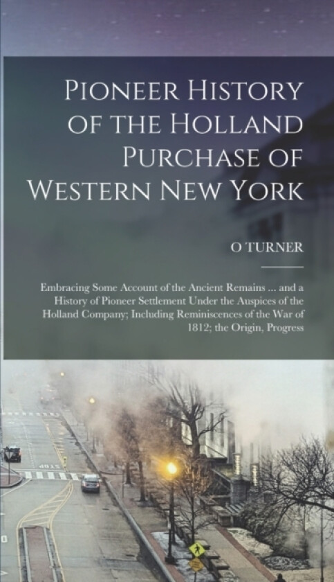 Pioneer History of the Holland Purchase of Western New York av O Turner (Hardcover)