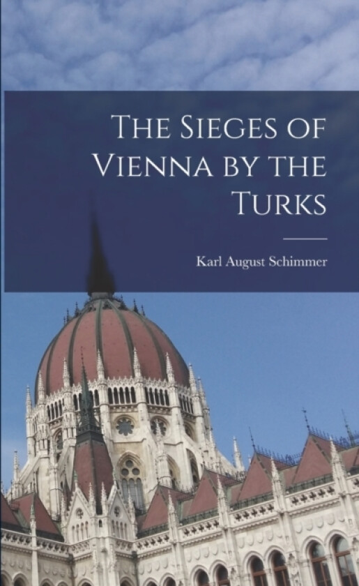 The Sieges of Vienna by the Turks av Karl August Schimmer (Paperback)