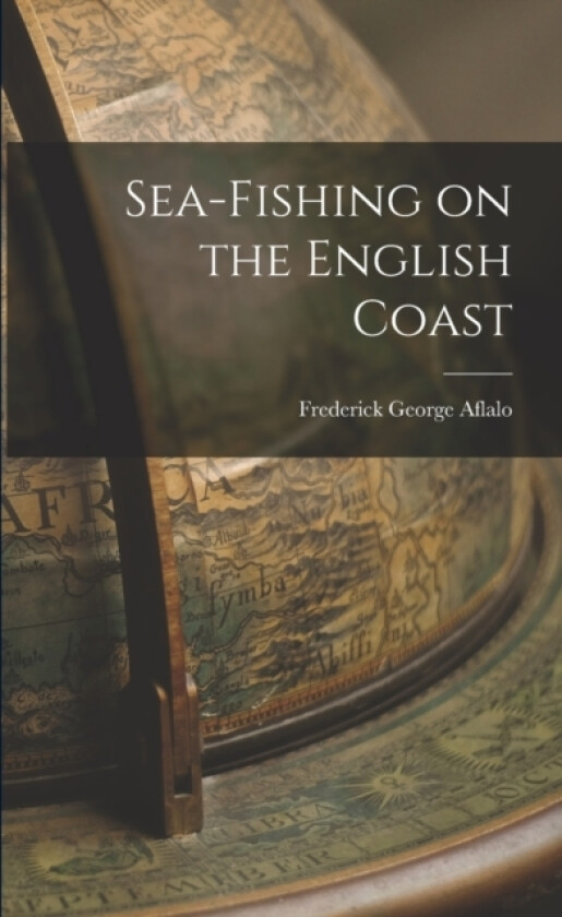 Sea-Fishing on the English Coast av Frederick George Aflalo (Paperback)