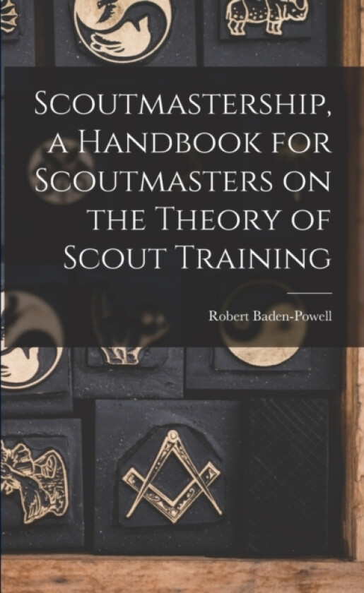 Scoutmastership, a Handbook for Scoutmasters on the Theory of Scout Training av Robert Baden-Powell (Paperback)