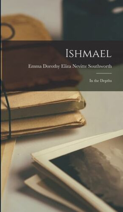Ishmael av Emma Dorothy Eliza Nevitte Southworth (Hardcover)