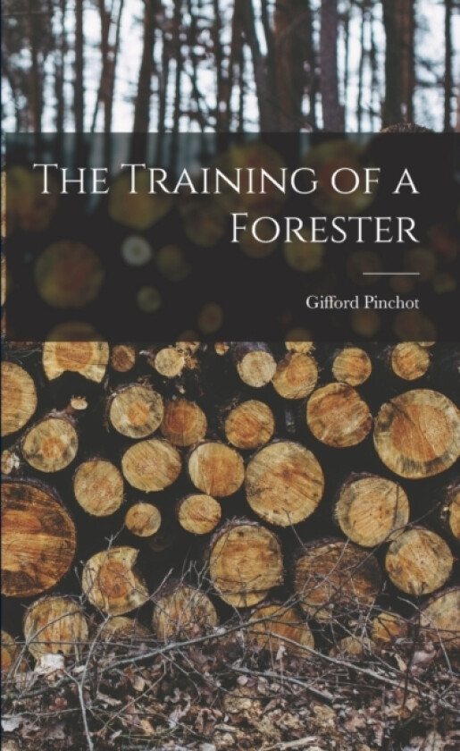 The Training of a Forester av Gifford Pinchot (Paperback)