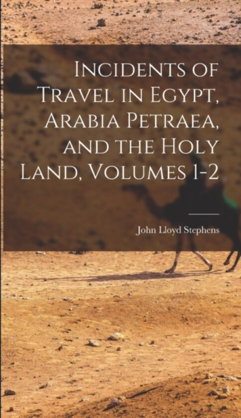 Incidents of Travel in Egypt, Arabia Petraea, and the Holy Land, Volumes 1-2 av John Lloyd Stephens (Hardcover)