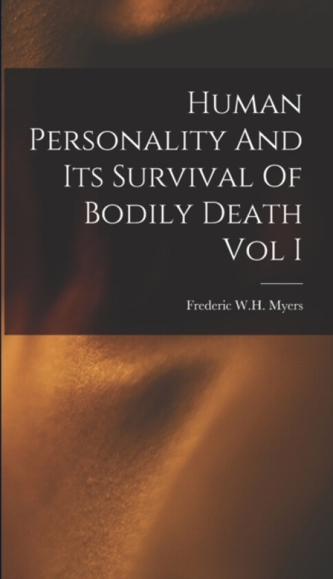 Human Personality And Its Survival Of Bodily Death Vol I av Frederic W H Myers (Hardcover)