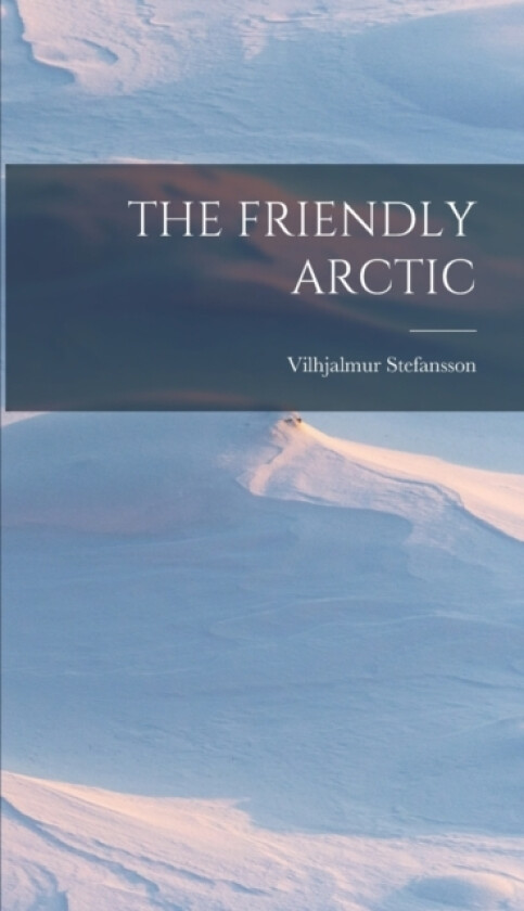 The Friendly Arctic av Vilhjalmur Stefansson (Hardcover)