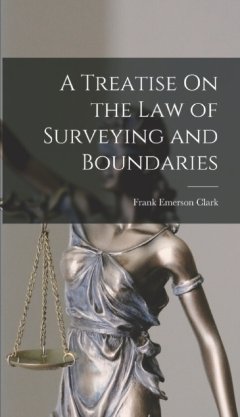A Treatise On the Law of Surveying and Boundaries av Frank Emerson Clark (Hardcover)