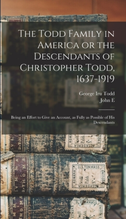 The Todd Family in America or the Descendants of Christopher Todd, 1637-1919 av John E 1833-1907 1n Todd, George Iru Todd (Hardcover)
