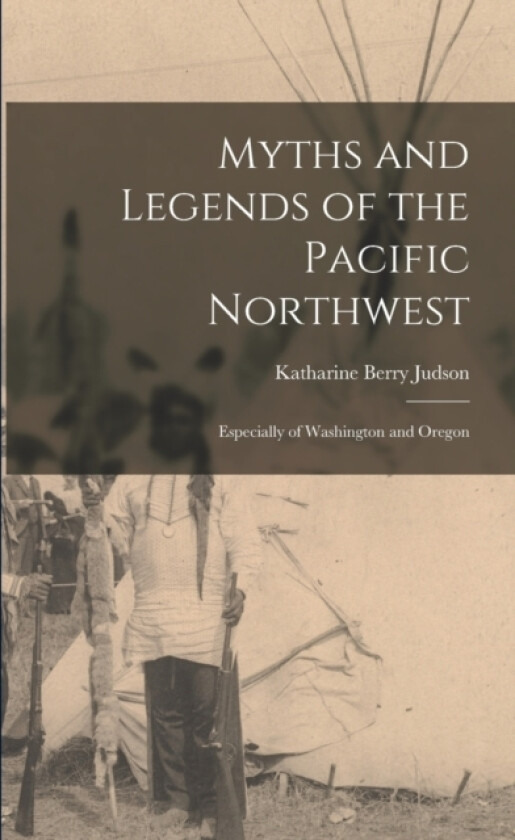 Myths and Legends of the Pacific Northwest av Katharine Berry Judson (Paperback)
