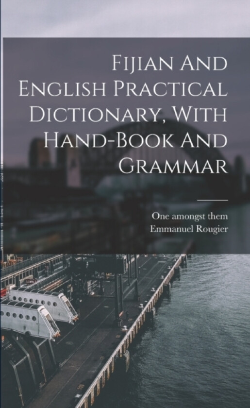 Fijian And English Practical Dictionary, With Hand-book And Grammar av One Amongst Them, Emmanuel Rougier (Paperback)