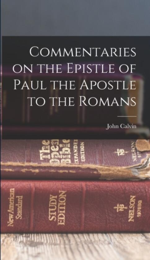 Commentaries on the Epistle of Paul the Apostle to the Romans av John Calvin (Hardcover)