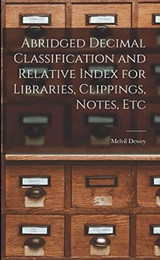 Abridged Decimal Classification and Relative Index for Libraries, Clippings, Notes, Etc av Melvil Dewey (Paperback)