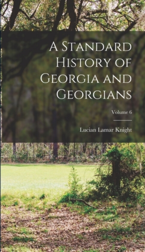 A Standard History of Georgia and Georgians; Volume 6 av Lucian Lamar Knight (Hardcover)