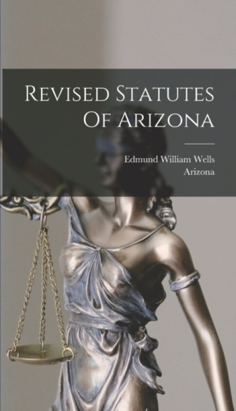 Revised Statutes Of Arizona av Arizona, Edmund William Wells (Hardcover)