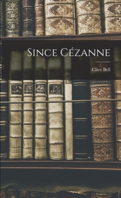 Since Cezanne av Clive Bell (Paperback)