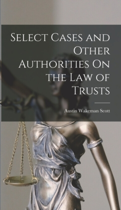 Select Cases and Other Authorities On the Law of Trusts av Austin Wakeman Scott (Hardcover)