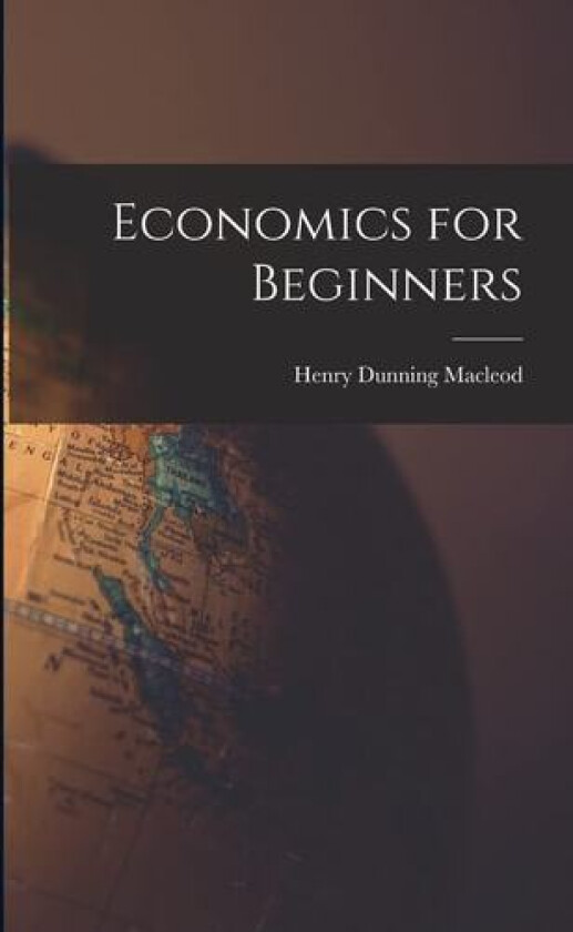 Economics for Beginners av MacLeod Henry Dunning (Paperback)