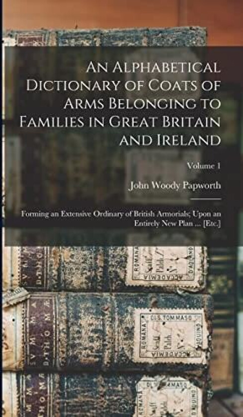An Alphabetical Dictionary of Coats of Arms Belonging to Families in Great Britain and Ireland av John Woody Papworth (Hardcover)