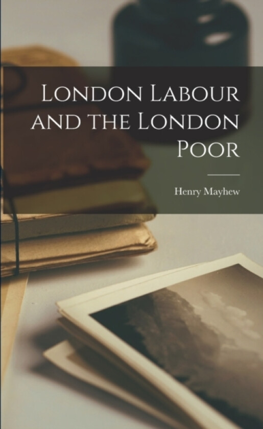 London Labour and the London Poor av Henry Mayhew (Paperback)