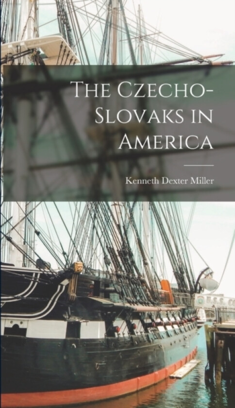 The Czecho-Slovaks in America av Kenneth Dexter Miller (Hardcover)