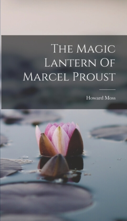 The Magic Lantern Of Marcel Proust av Howard Moss (Hardcover)