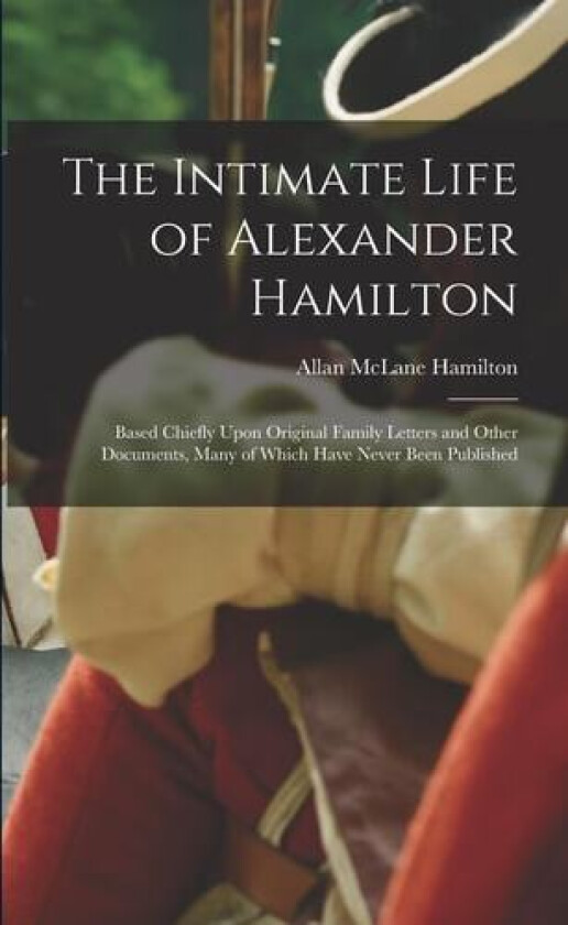 The Intimate Life of Alexander Hamilton av Allan McLane Hamilton (Paperback)