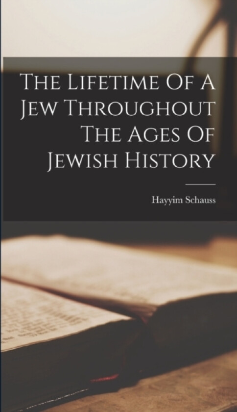 The Lifetime Of A Jew Throughout The Ages Of Jewish History av Hayyim Schauss (Hardcover)