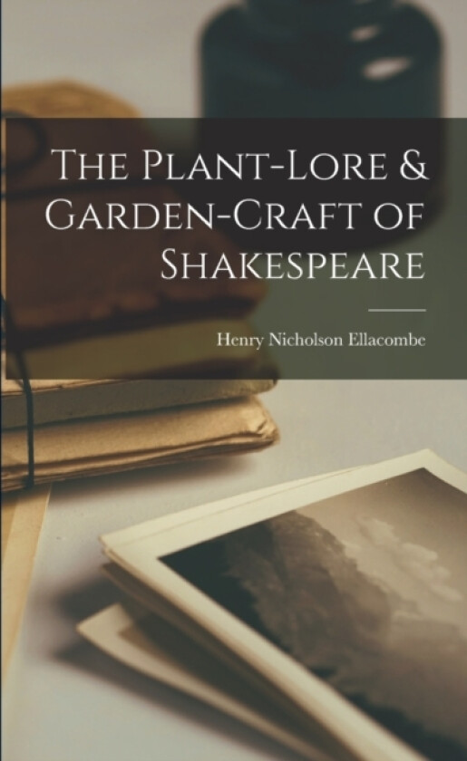 The Plant-Lore & Garden-Craft of Shakespeare av Henry Nicholson Ellacombe (Paperback)