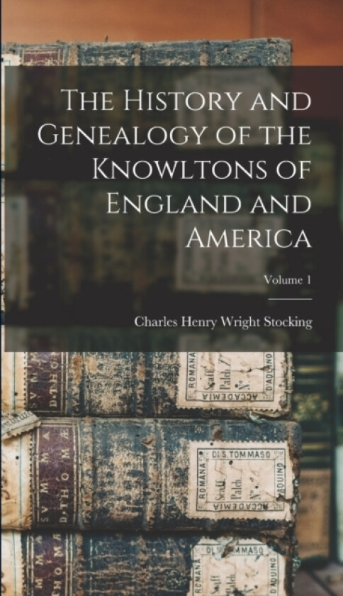 The History and Genealogy of the Knowltons of England and America; Volume 1 av Charles Henry Wright 1835- Stocking (Hardcover)