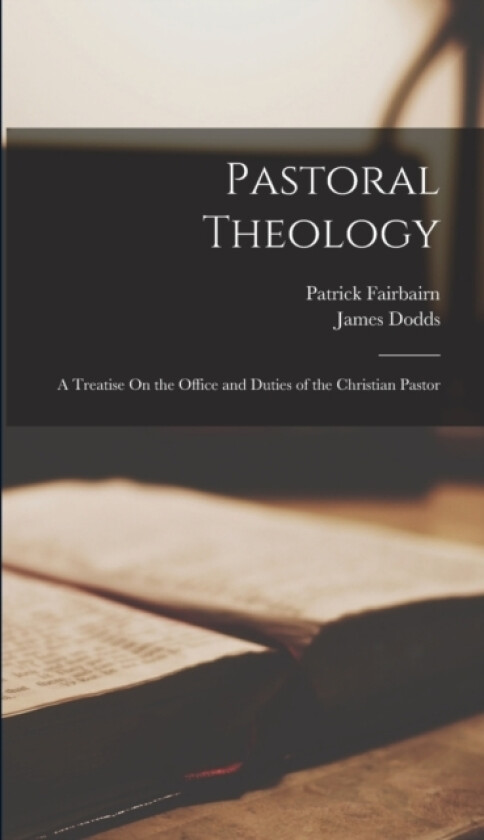 Pastoral Theology av Patrick Fairbairn, James Dodds (Hardcover)